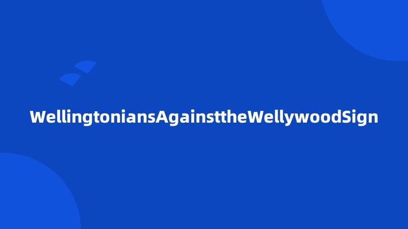 WellingtoniansAgainsttheWellywoodSign