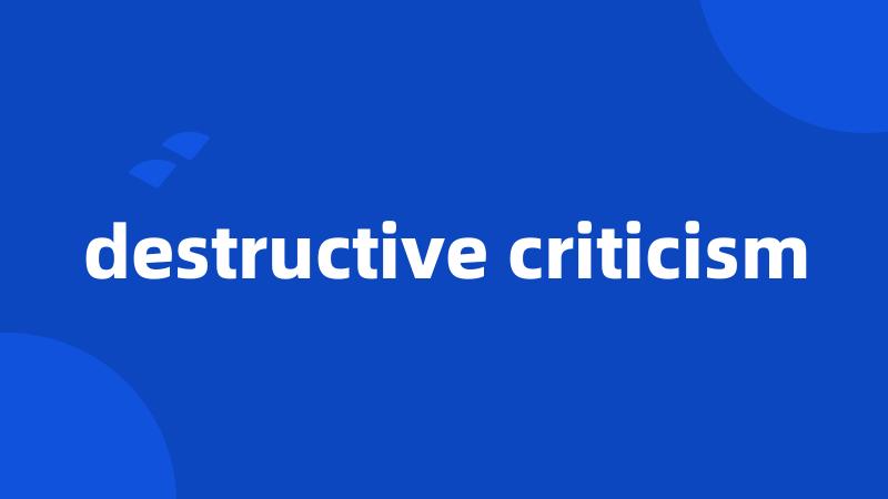 destructive criticism