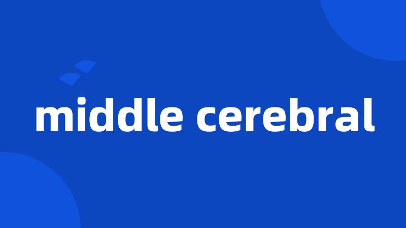 middle cerebral