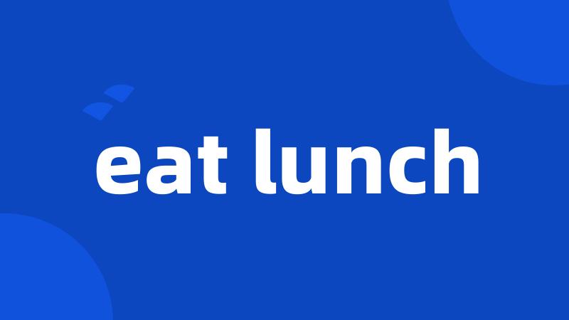 eat lunch