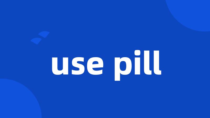 use pill