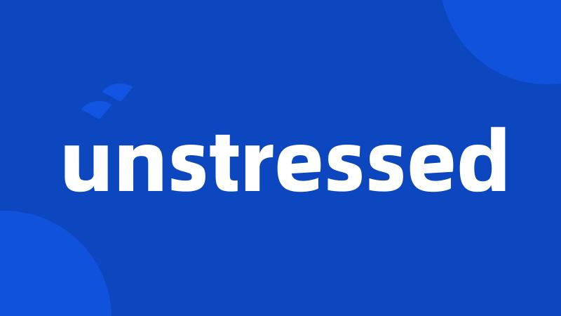 unstressed