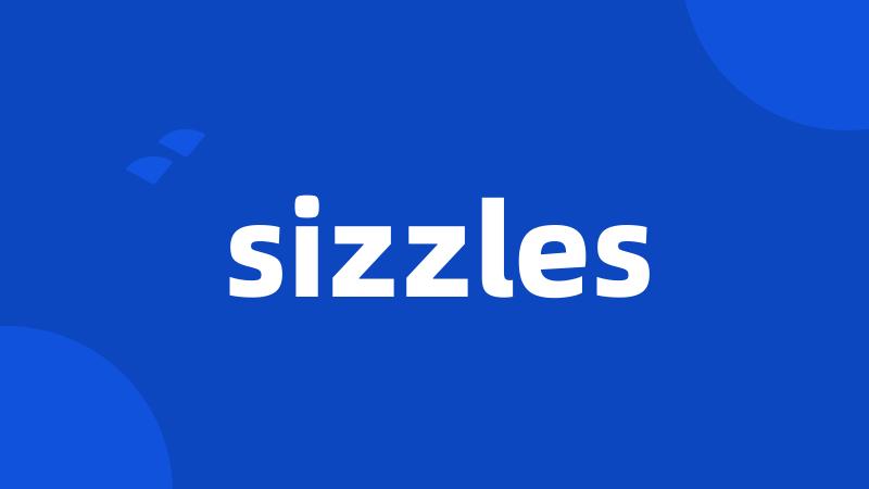 sizzles