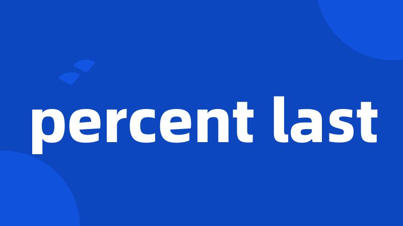 percent last