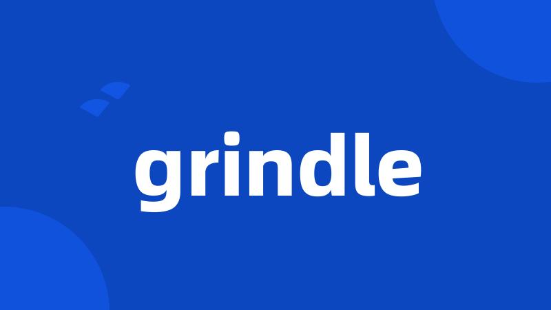 grindle