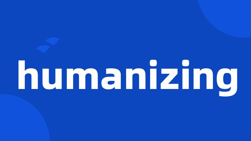 humanizing