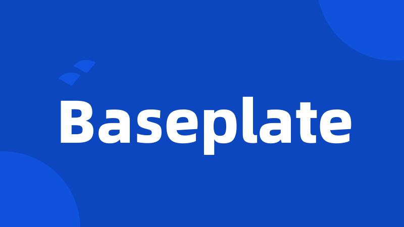 Baseplate