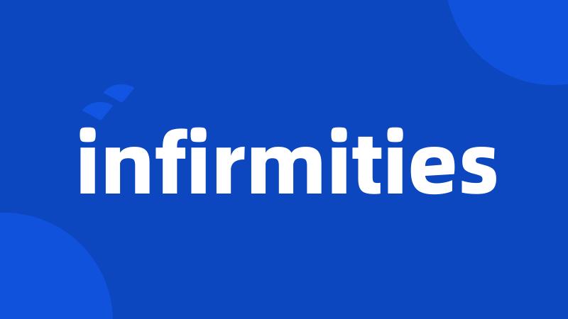 infirmities