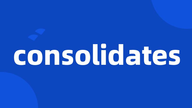 consolidates