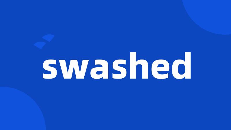 swashed