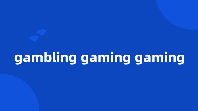 gambling gaming gaming