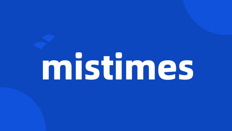 mistimes