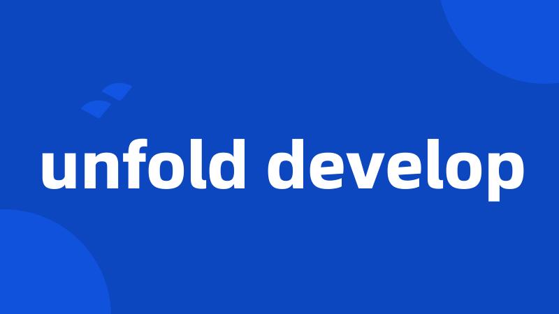 unfold develop