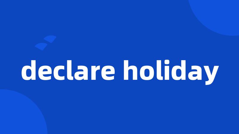 declare holiday