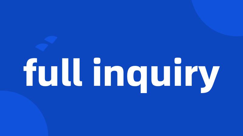 full inquiry