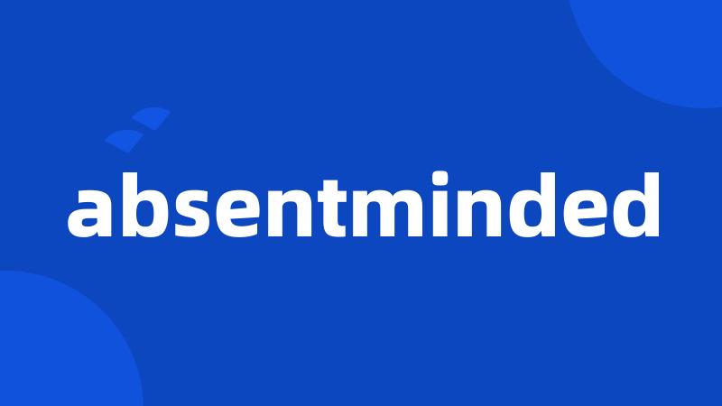 absentminded