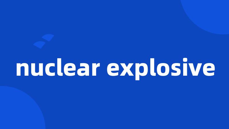 nuclear explosive