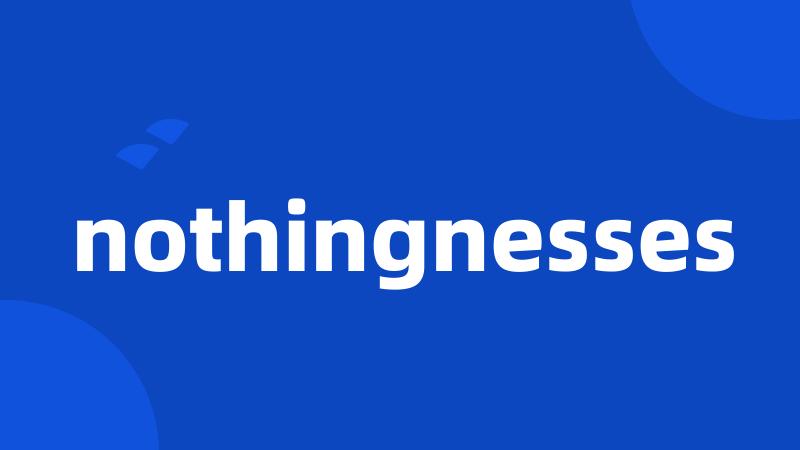 nothingnesses