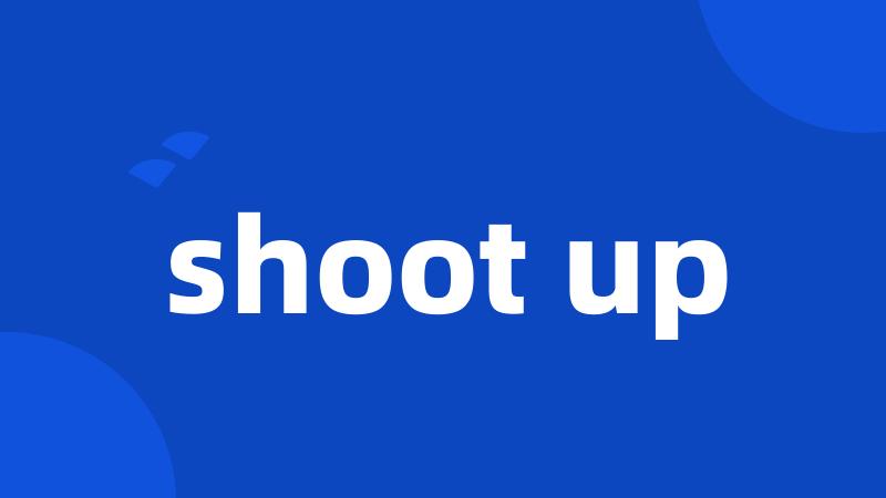 shoot up