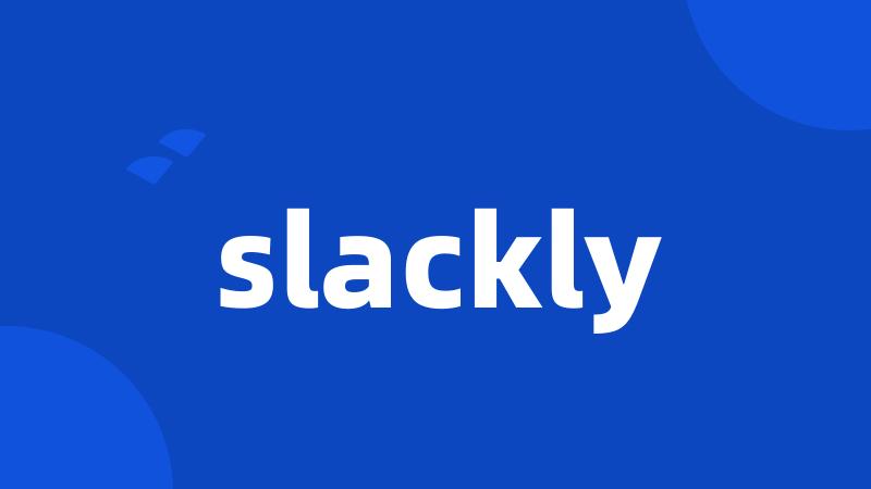 slackly