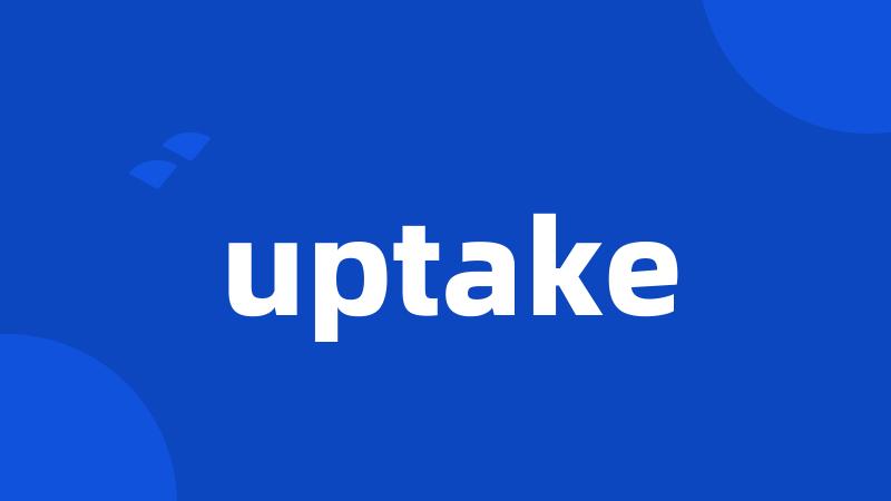 uptake