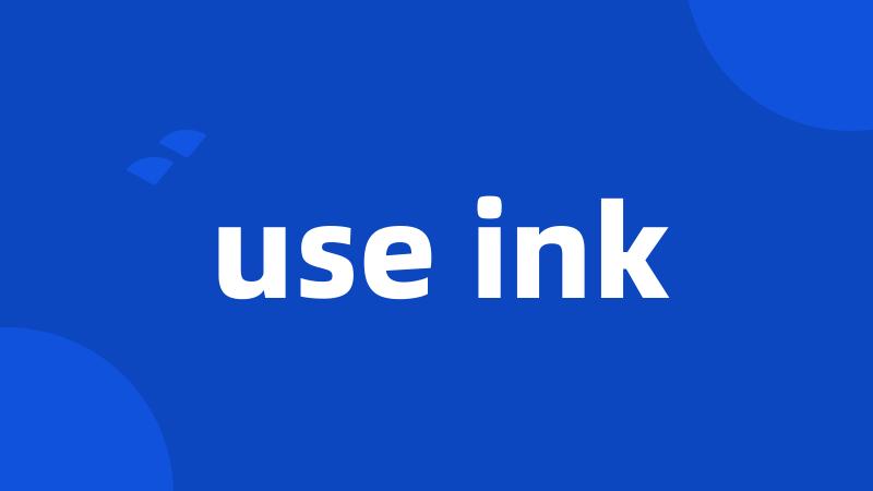 use ink