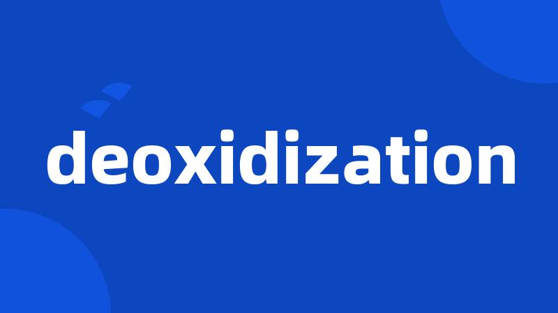 deoxidization