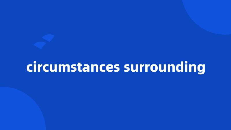 circumstances surrounding