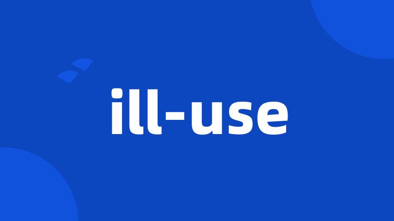 ill-use