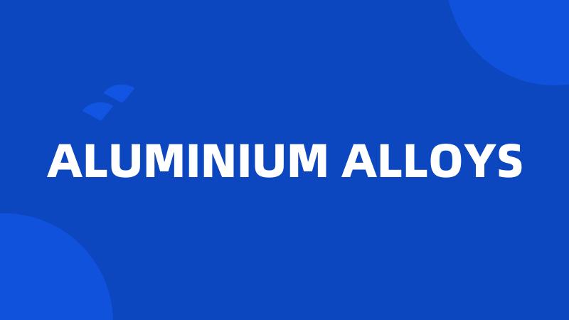 ALUMINIUM ALLOYS