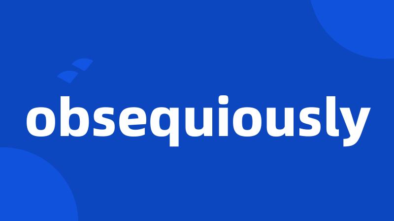 obsequiously