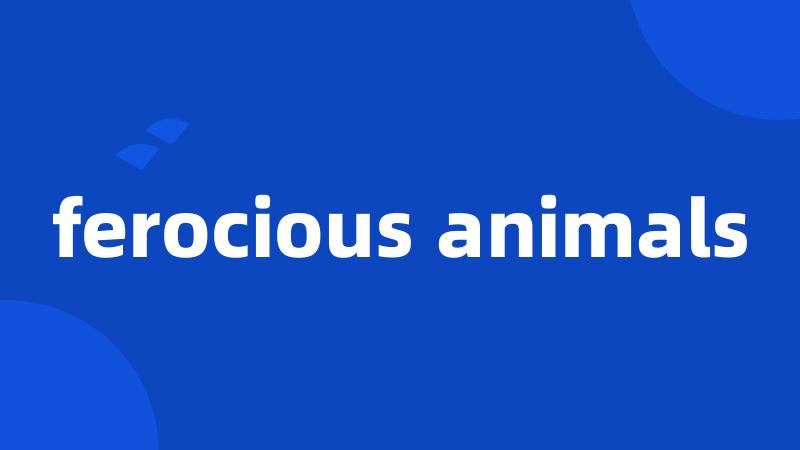 ferocious animals