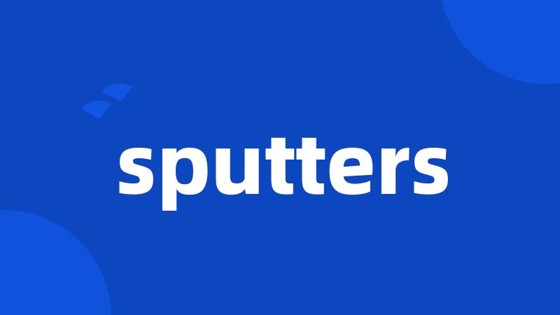 sputters