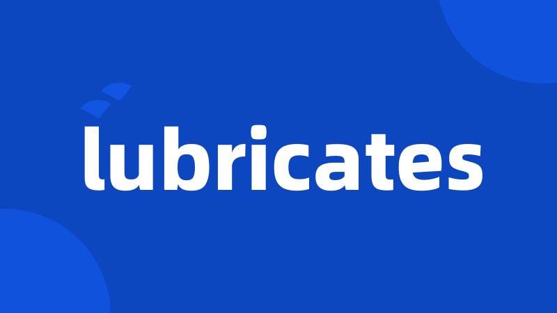 lubricates