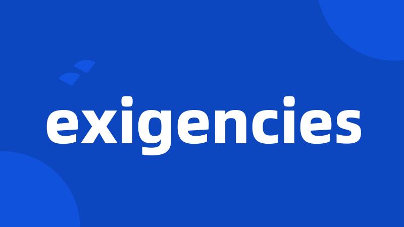 exigencies