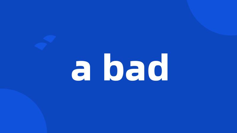 a bad