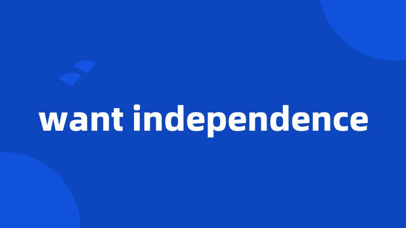 want independence