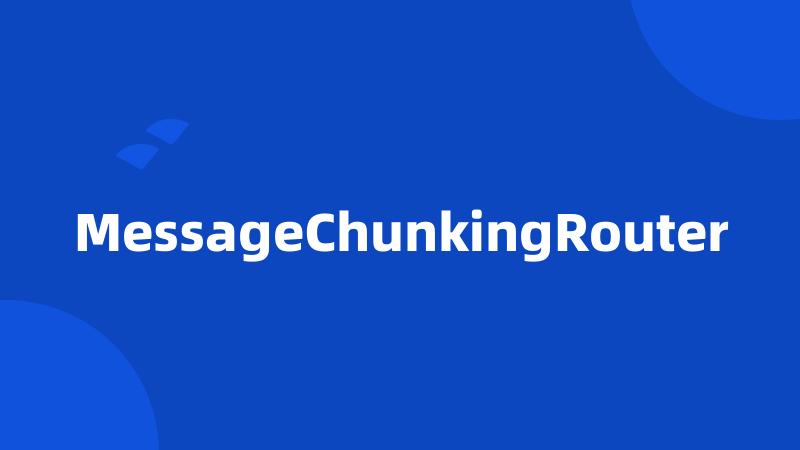 MessageChunkingRouter