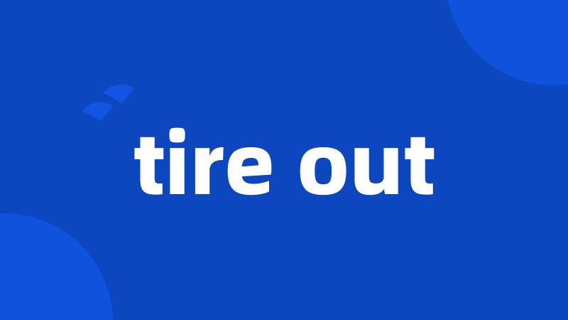 tire out