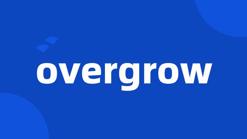 overgrow