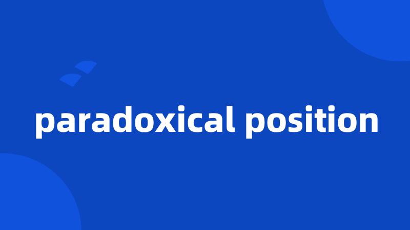 paradoxical position