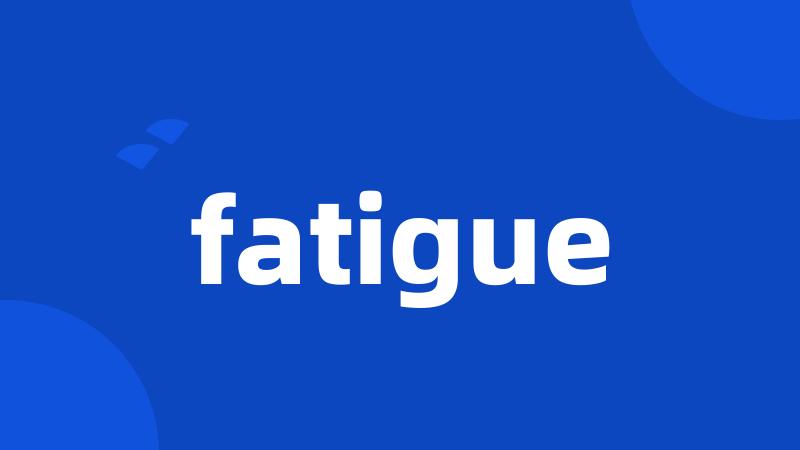 fatigue