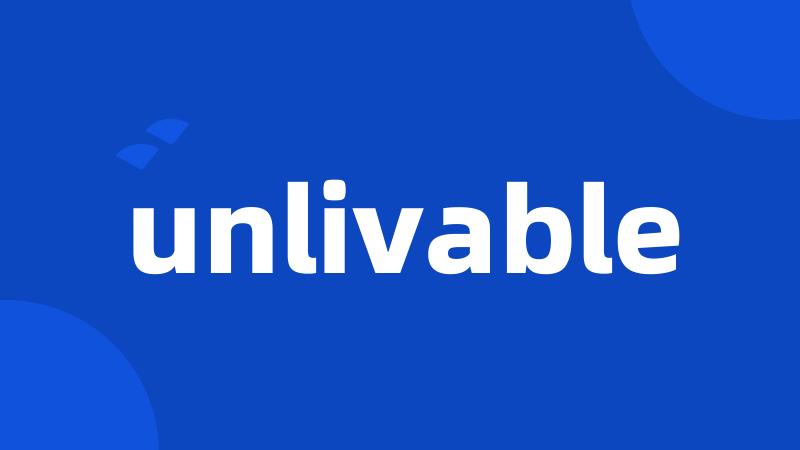 unlivable