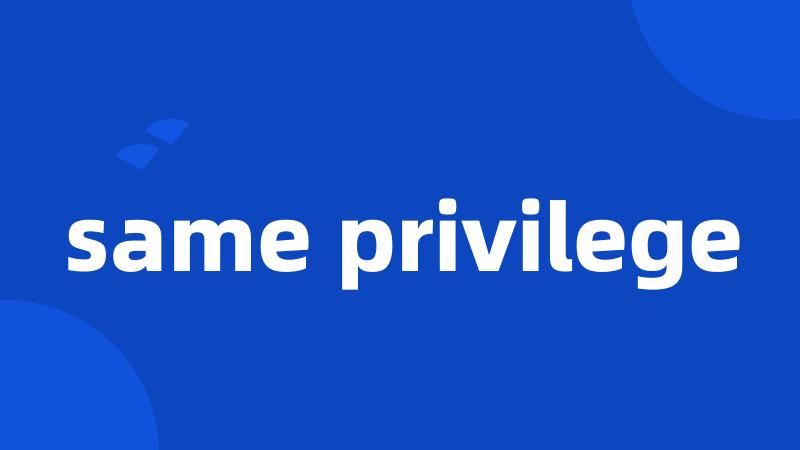 same privilege
