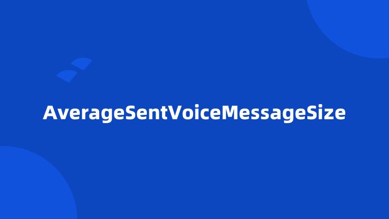 AverageSentVoiceMessageSize