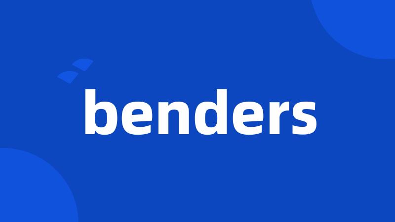 benders