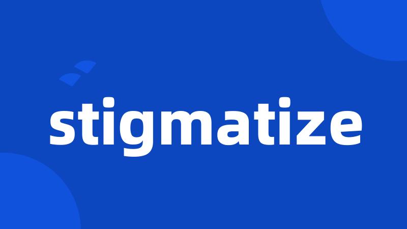 stigmatize