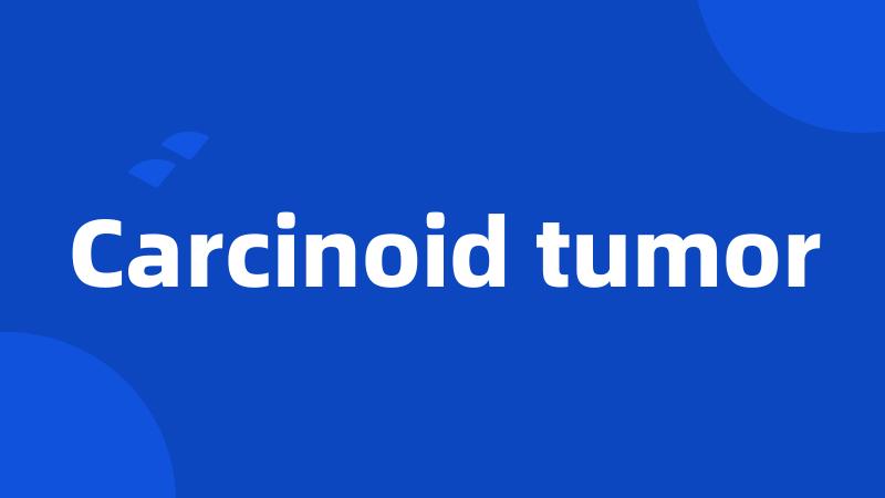 Carcinoid tumor