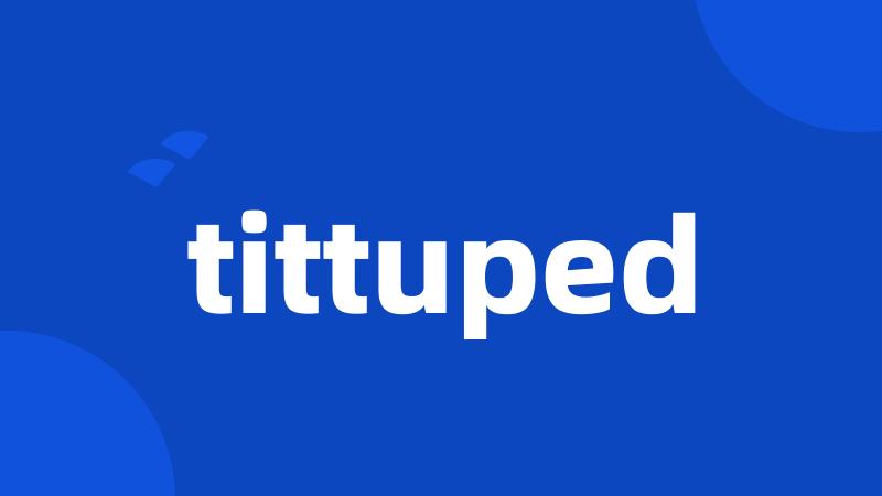 tittuped