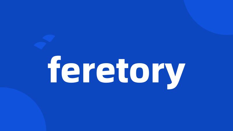 feretory